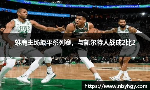 雄鹿主场扳平系列赛，与凯尔特人战成2比2