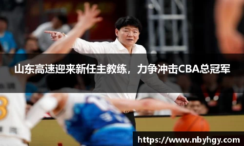 山东高速迎来新任主教练，力争冲击CBA总冠军