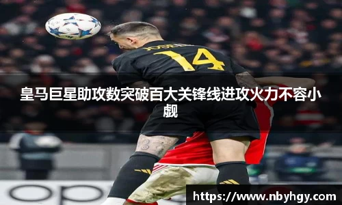 皇马巨星助攻数突破百大关锋线进攻火力不容小觑