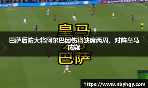 巴萨后防大将阿尔巴因伤将缺席两周，对阵皇马成疑