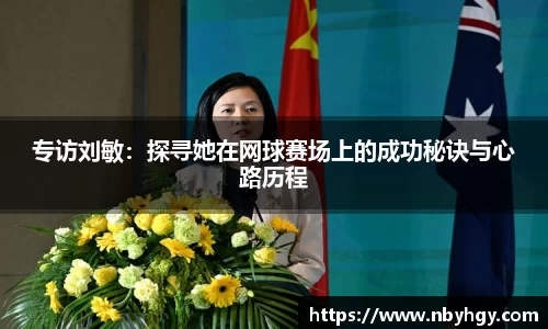 专访刘敏：探寻她在网球赛场上的成功秘诀与心路历程