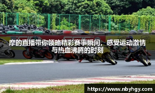 摩的直播带你领略精彩赛事瞬间，感受运动激情与热血沸腾的时刻