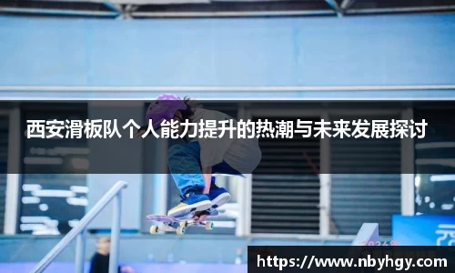 西安滑板队个人能力提升的热潮与未来发展探讨