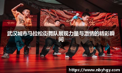 武汉城市马拉松街舞队展现力量与激情的精彩瞬间