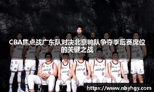 CBA焦点战广东队对决北京鸭队争夺季后赛席位的关键之战